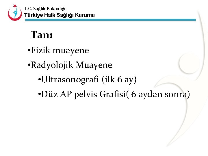 T. C. Sağlık Bakanlığı Türkiye Halk Sağlığı Kurumu Tanı • Fizik muayene • Radyolojik
