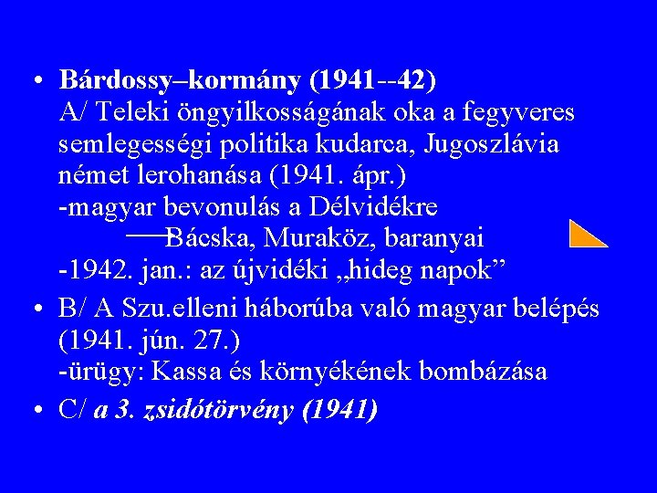 • Bárdossy–kormány (1941 --42) A/ Teleki öngyilkosságának oka a fegyveres semlegességi politika kudarca,