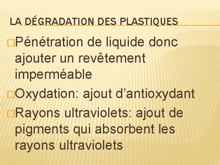 LA DÉGRADATION DES PLASTIQUES �Pénétration de liquide donc ajouter un revêtement imperméable �Oxydation: ajout