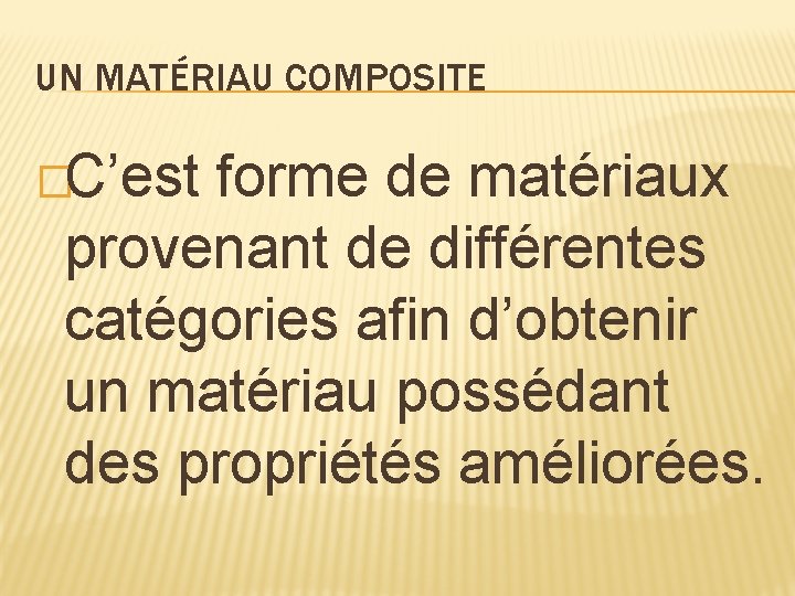 UN MATÉRIAU COMPOSITE �C’est forme de matériaux provenant de différentes catégories afin d’obtenir un