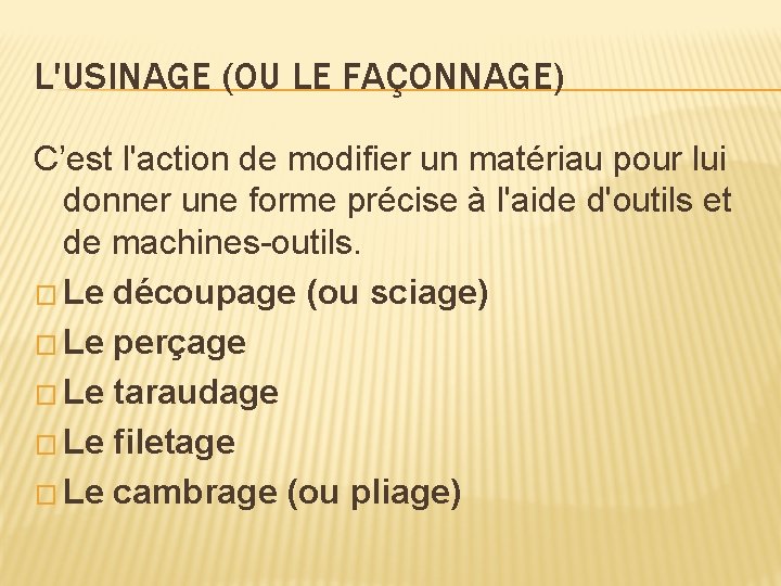 L'USINAGE (OU LE FAÇONNAGE) C’est l'action de modifier un matériau pour lui donner une