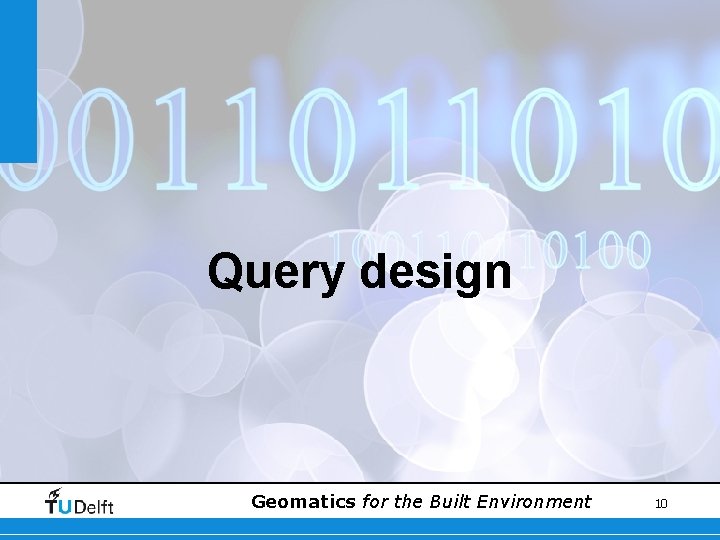 Query design Geomatics for the Built Environment 10 