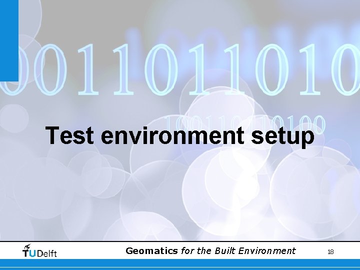 Test environment setup Geomatics for the Built Environment 18 