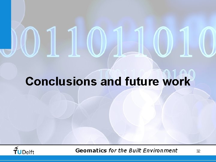 Conclusions and future work Geomatics for the Built Environment 32 