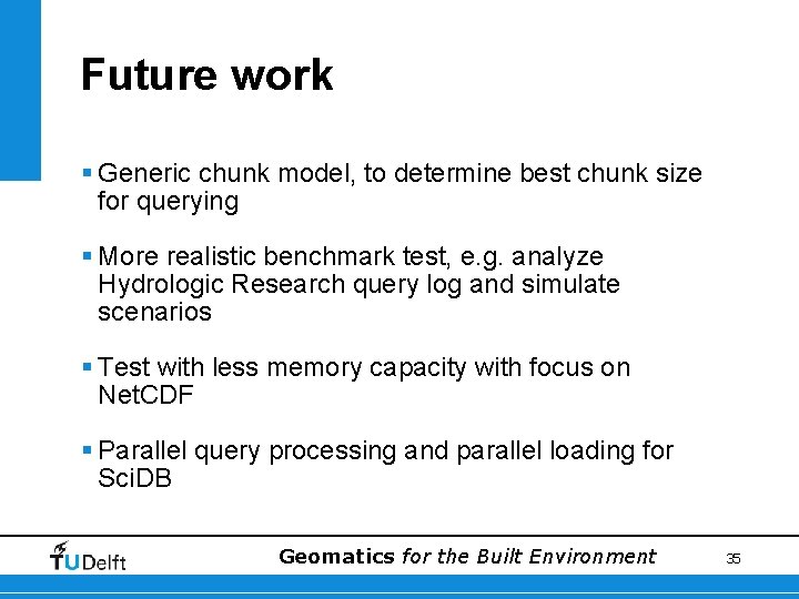 Future work § Generic chunk model, to determine best chunk size for querying §