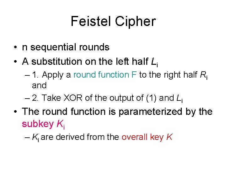 Feistel Cipher • n sequential rounds • A substitution on the left half Li Feistel Cipher • n sequential rounds • A substitution on the left half Li