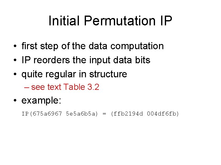 Initial Permutation IP • first step of the data computation • IP reorders the Initial Permutation IP • first step of the data computation • IP reorders the
