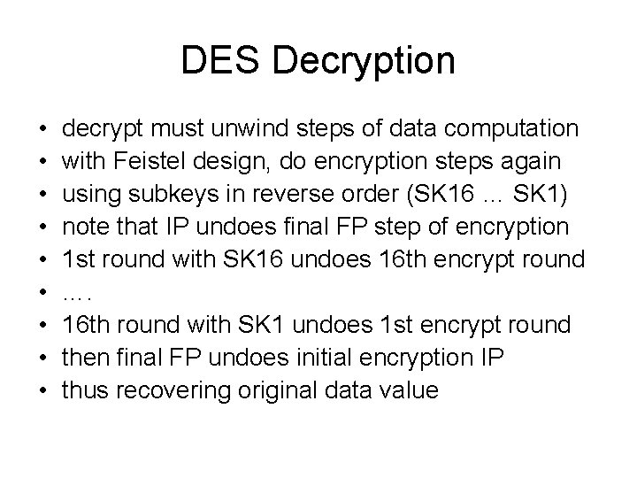 DES Decryption • • • decrypt must unwind steps of data computation with Feistel DES Decryption • • • decrypt must unwind steps of data computation with Feistel