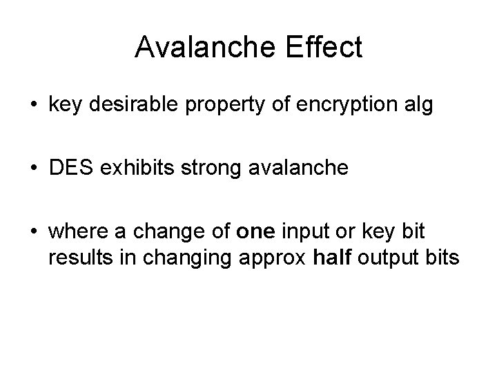 Avalanche Effect • key desirable property of encryption alg • DES exhibits strong avalanche Avalanche Effect • key desirable property of encryption alg • DES exhibits strong avalanche