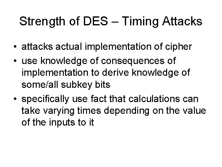 Strength of DES – Timing Attacks • attacks actual implementation of cipher • use Strength of DES – Timing Attacks • attacks actual implementation of cipher • use