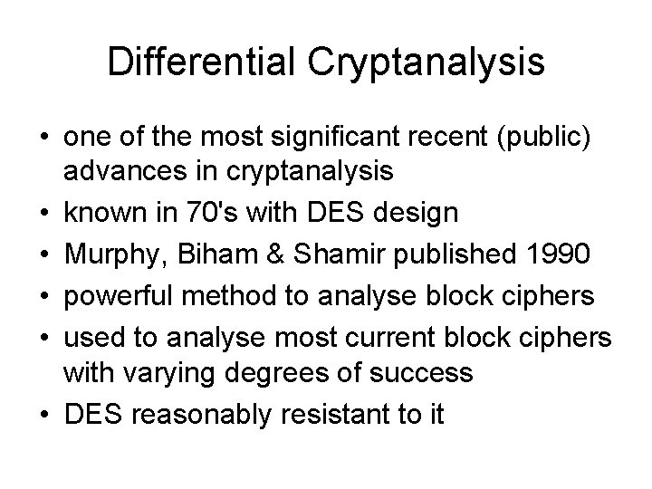 Differential Cryptanalysis • one of the most significant recent (public) advances in cryptanalysis • Differential Cryptanalysis • one of the most significant recent (public) advances in cryptanalysis •