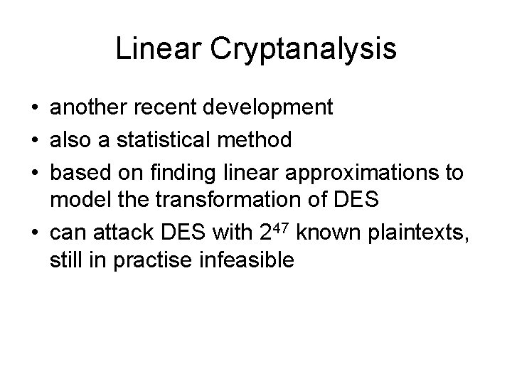 Linear Cryptanalysis • another recent development • also a statistical method • based on Linear Cryptanalysis • another recent development • also a statistical method • based on