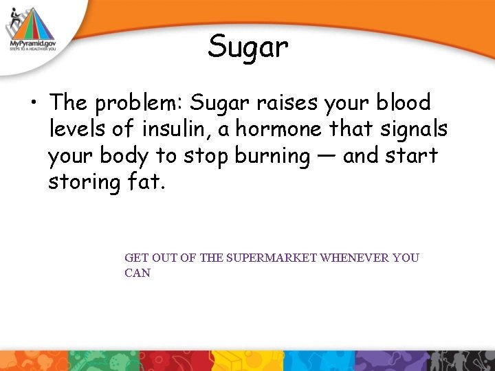 Sugar • The problem: Sugar raises your blood levels of insulin, a hormone that