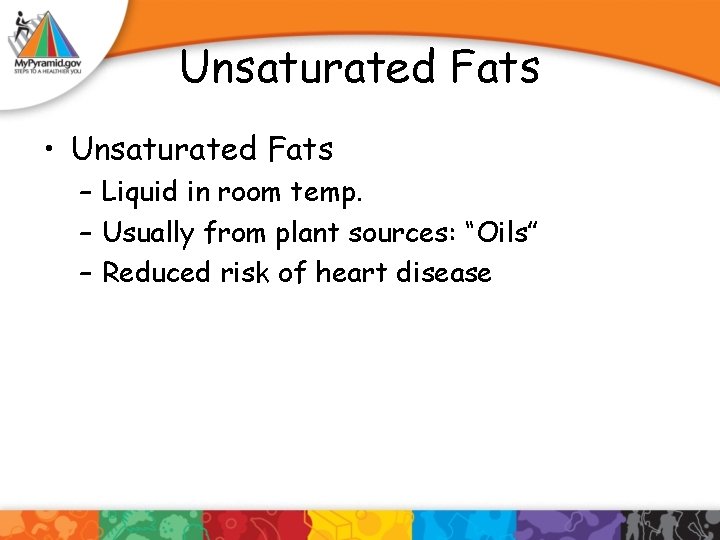 Unsaturated Fats • Unsaturated Fats – Liquid in room temp. – Usually from plant