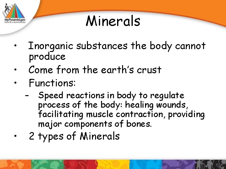 Minerals • • Inorganic substances the body cannot produce Come from the earth’s crust