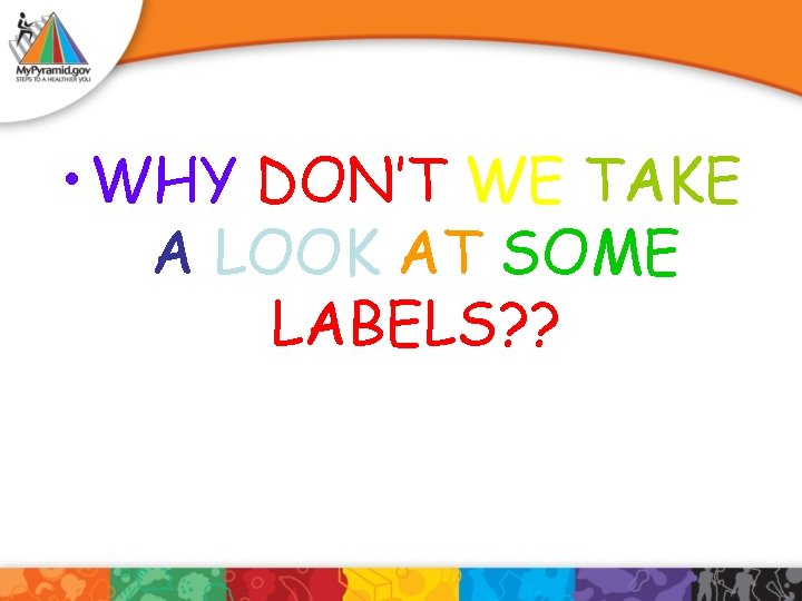  • WHY DON’T WE TAKE A LOOK AT SOME LABELS? ? 