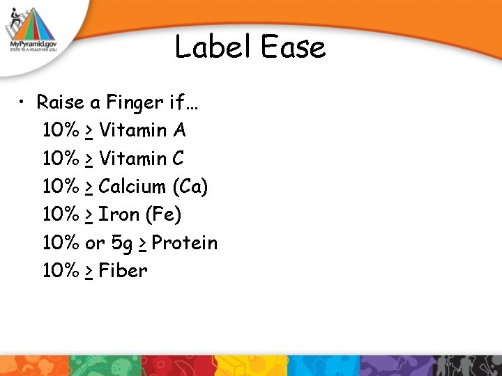 Label Ease • Raise a Finger if… 10% > Vitamin A 10% > Vitamin