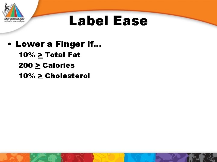 Label Ease • Lower a Finger if… 10% > Total Fat 200 > Calories