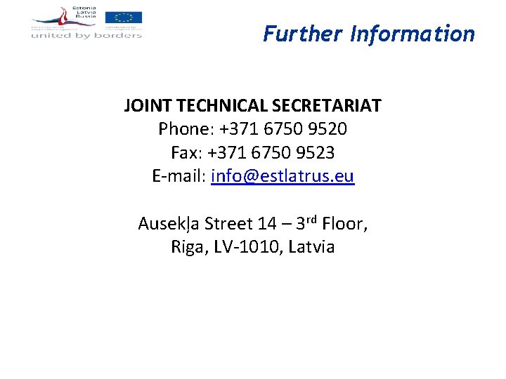Further Information JOINT TECHNICAL SECRETARIAT Phone: +371 6750 9520 Fax: +371 6750 9523 E-mail: