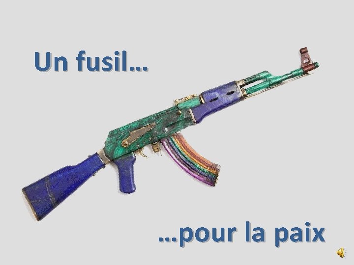 Un fusil… …pour la paix 