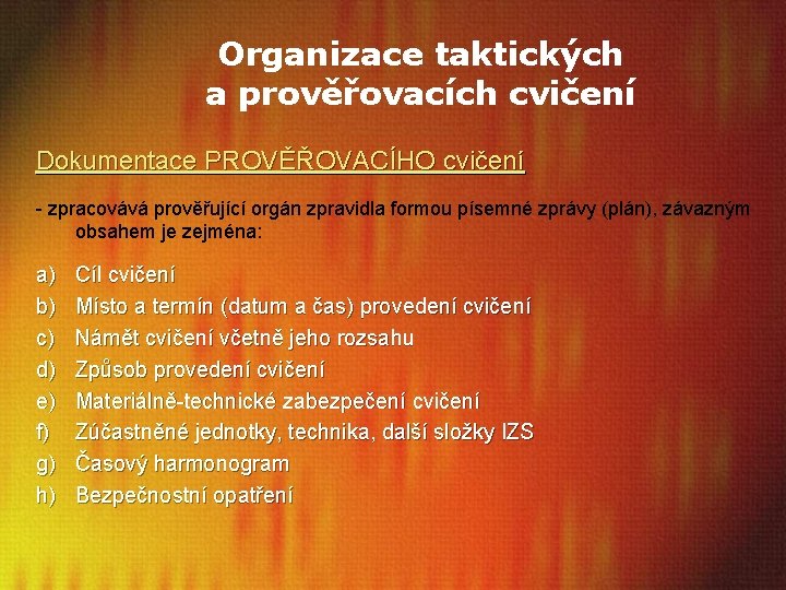 Organizace taktických a prověřovacích cvičení Dokumentace PROVĚŘOVACÍHO cvičení - zpracovává prověřující orgán zpravidla formou