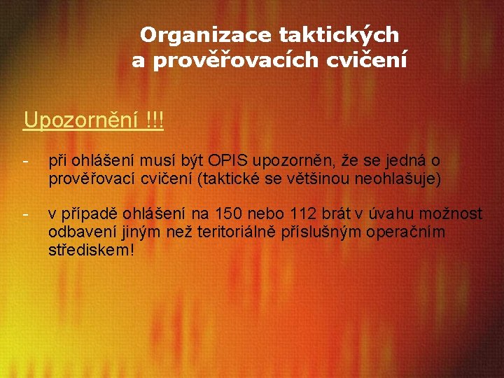 Organizace taktických a prověřovacích cvičení Upozornění !!! - při ohlášení musí být OPIS upozorněn,