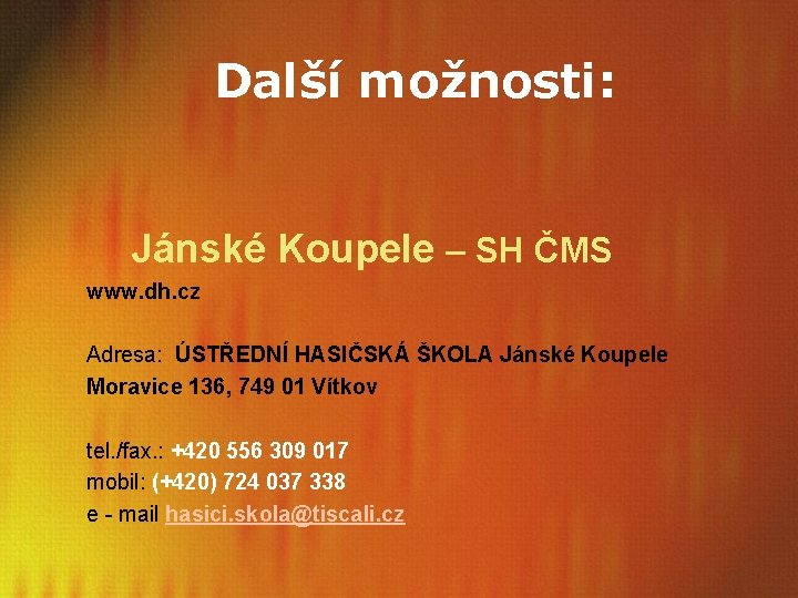 Další možnosti: Jánské Koupele – SH ČMS www. dh. cz Adresa: ÚSTŘEDNÍ HASIČSKÁ ŠKOLA