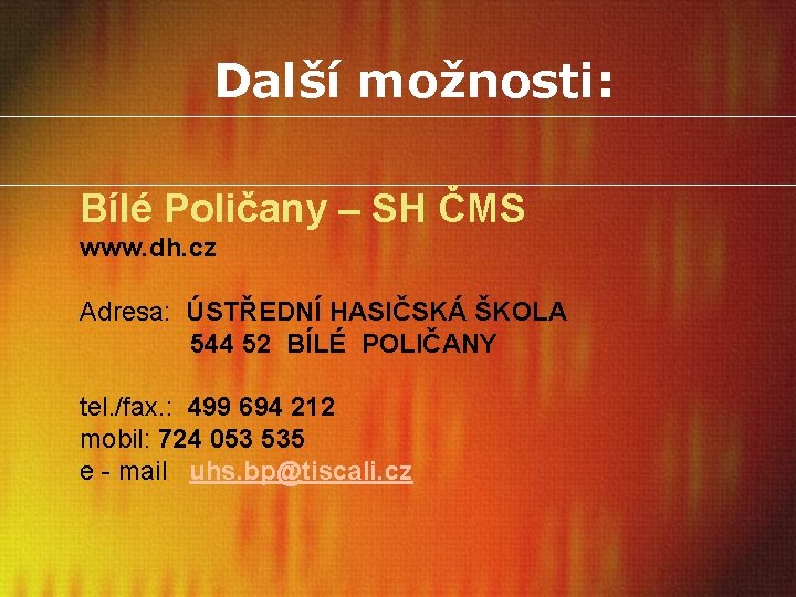 Další možnosti: Bílé Poličany – SH ČMS www. dh. cz Adresa: ÚSTŘEDNÍ HASIČSKÁ ŠKOLA