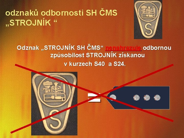 odznaků odbornosti SH ČMS „STROJNÍK “ Odznak „STROJNÍK SH ČMS“ nenahrazuje odbornou způsobilost STROJNÍK