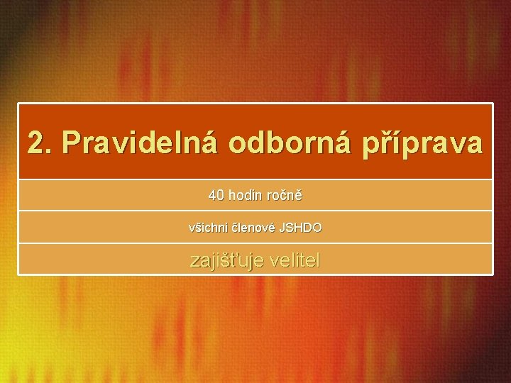 2. Pravidelná odborná příprava 40 hodin ročně všichni členové JSHDO zajišťuje velitel 