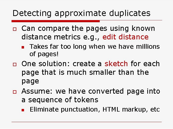 Detecting approximate duplicates o Can compare the pages using known distance metrics e. g.
