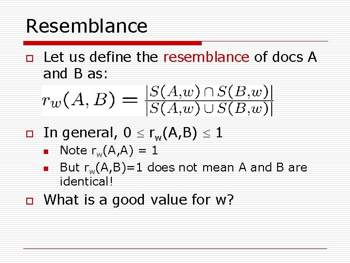Resemblance o o Let us define the resemblance of docs A and B as: