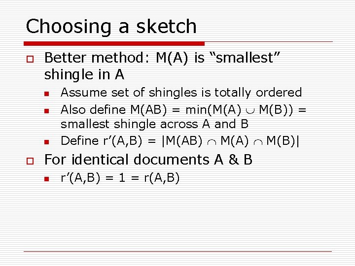 Choosing a sketch o Better method: M(A) is “smallest” shingle in A n n