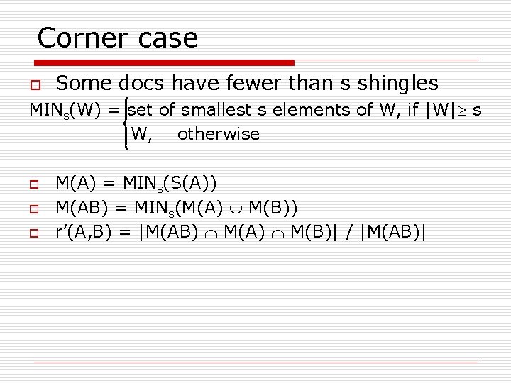 Corner case o Some docs have fewer than s shingles MINs(W) = set of