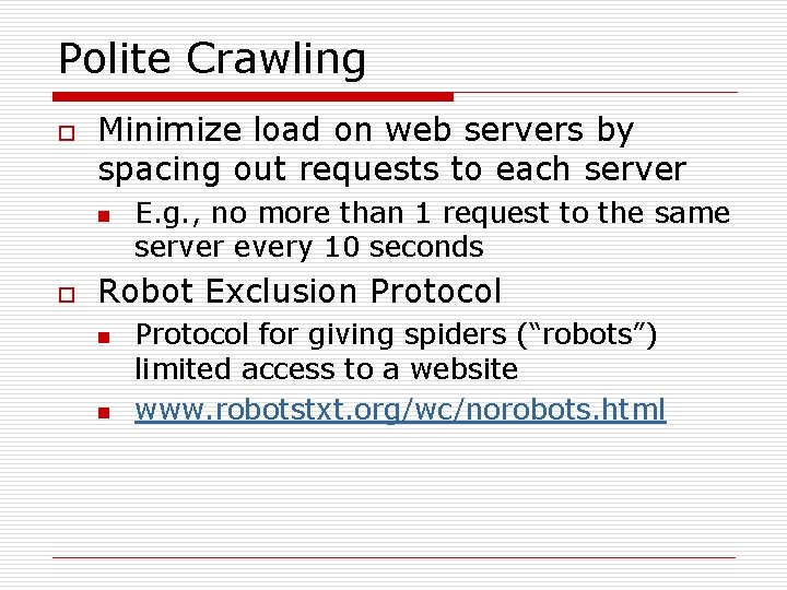 Polite Crawling o Minimize load on web servers by spacing out requests to each