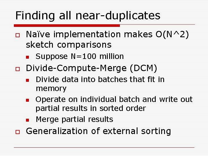 Finding all near-duplicates o Naïve implementation makes O(N^2) sketch comparisons n o Divide-Compute-Merge (DCM)