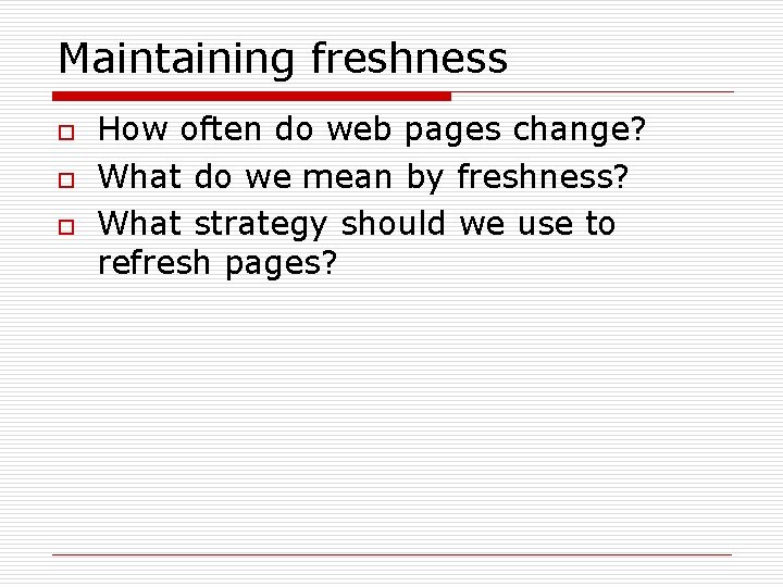 Maintaining freshness o o o How often do web pages change? What do we