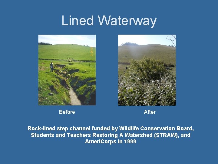 Lined Waterway Before After Rock-lined step channel funded by Wildlife Conservation Board, Students and