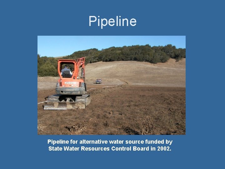 Pipeline for alternative water source funded by State Water Resources Control Board in 2002.