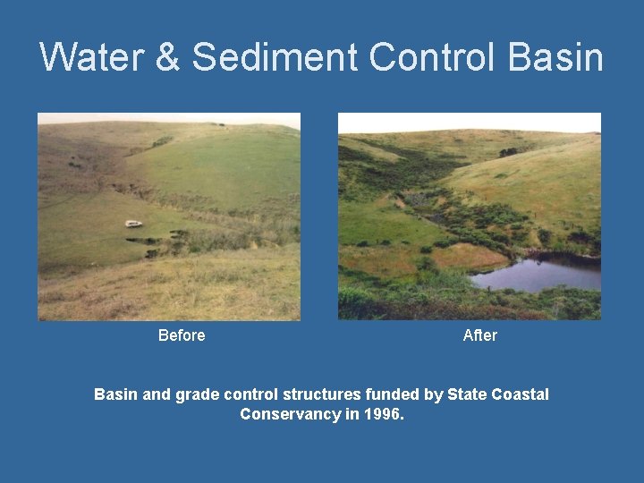 Water & Sediment Control Basin Before After Basin and grade control structures funded by