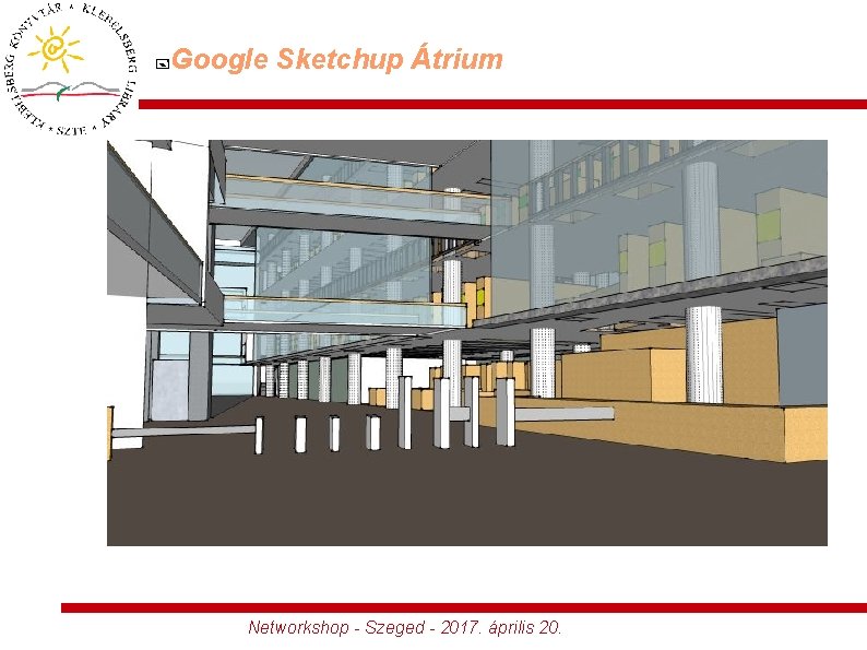  Google Sketchup Átrium Networkshop - Szeged - 2017. április 20. 