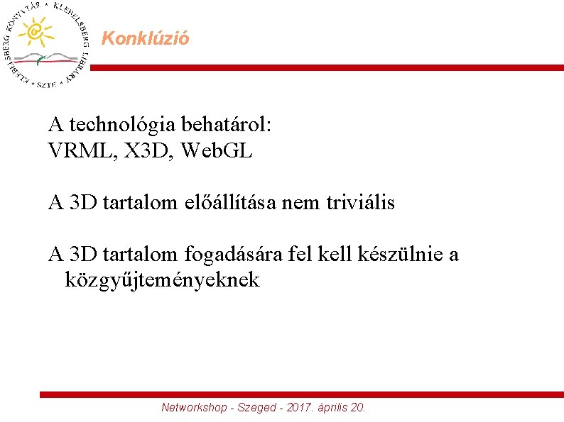 Konklúzió A technológia behatárol: VRML, X 3 D, Web. GL A 3 D tartalom