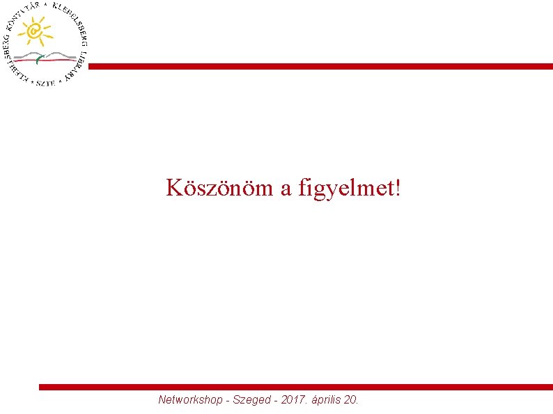 Köszönöm a figyelmet! Networkshop - Szeged - 2017. április 20. 