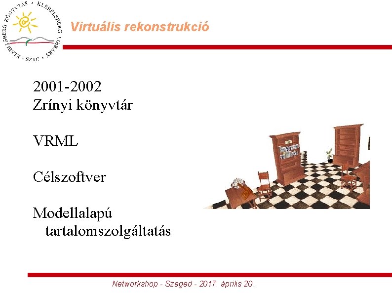 Virtuális rekonstrukció 2001 -2002 Zrínyi könyvtár VRML Célszoftver Modellalapú tartalomszolgáltatás Networkshop - Szeged -
