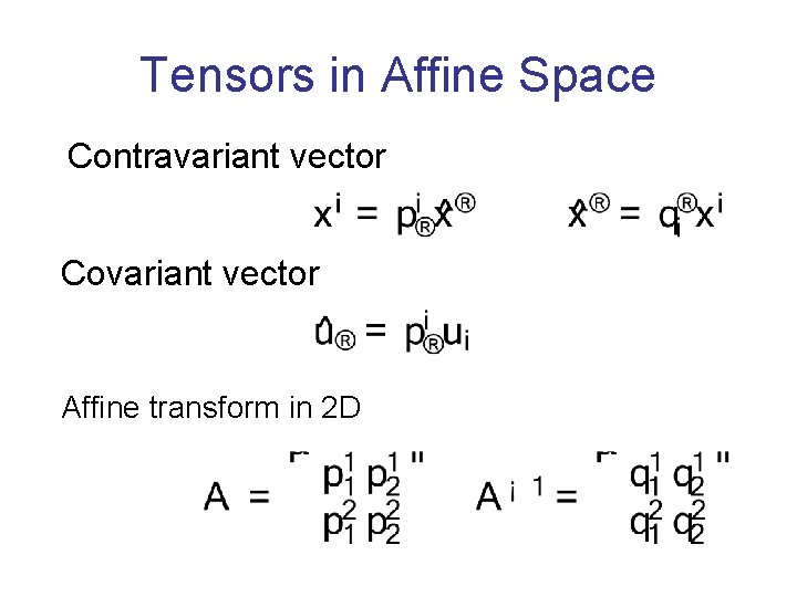 Tensors in Affine Space Contravariant vector Covariant vector Affine transform in 2 D 