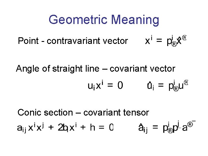 Geometric Meaning Point - contravariant vector Angle of straight line – covariant vector Conic