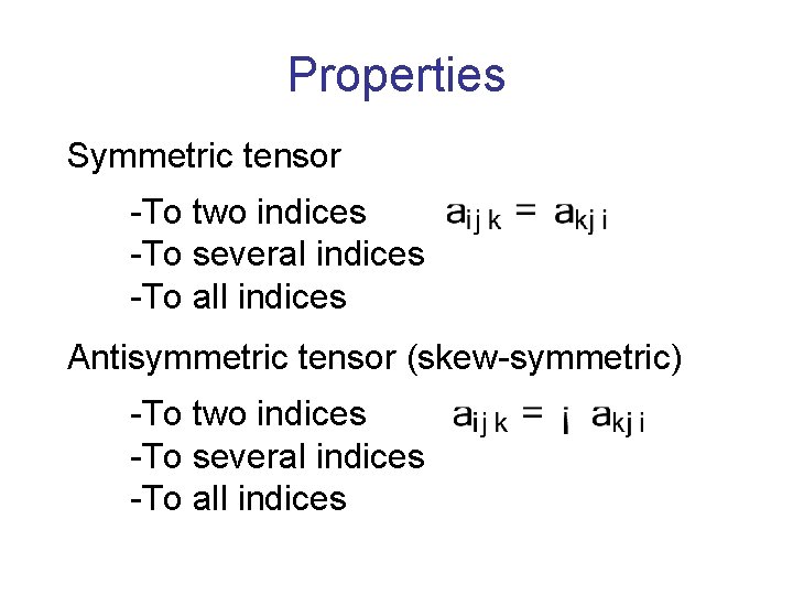 Properties Symmetric tensor -To two indices -To several indices -To all indices Antisymmetric tensor