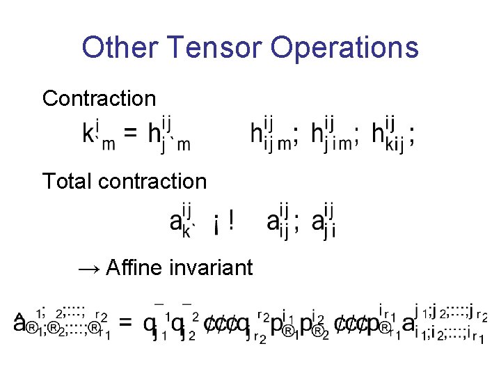 Other Tensor Operations Contraction Total contraction → Affine invariant 