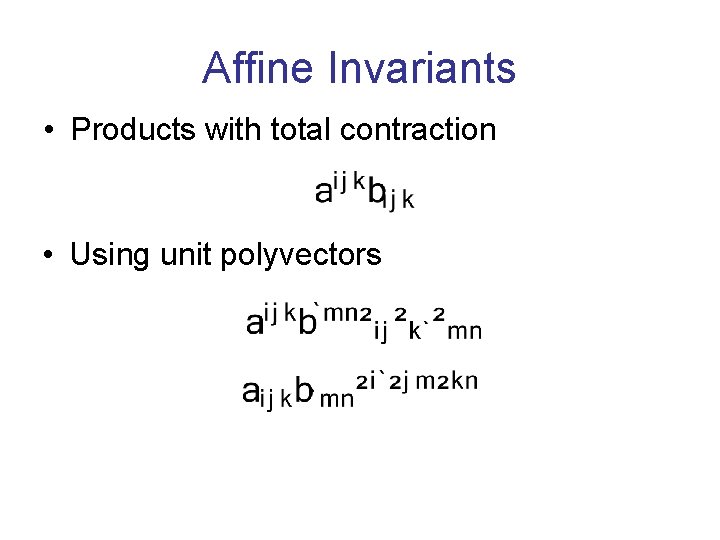 Affine Invariants • Products with total contraction • Using unit polyvectors 