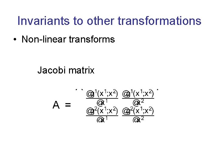 Invariants to other transformations • Non-linear transforms Jacobi matrix 